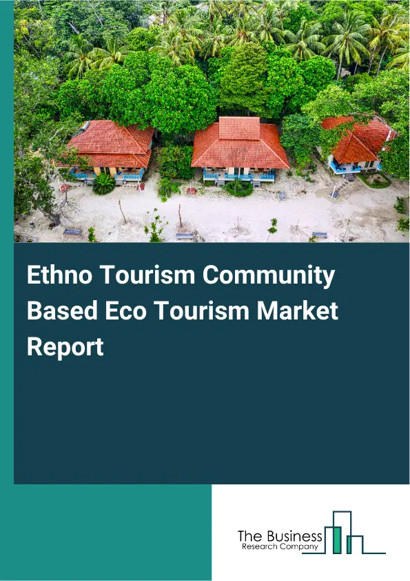 Ethno Tourism Community Based Eco Tourism Market Report 2026 Ethno Tourism Community Based Eco Tourism Market Report 2026
