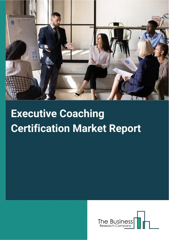 Global Executive Coaching Certification Market Report 2026 Global Executive Coaching Certification Market Report 2026