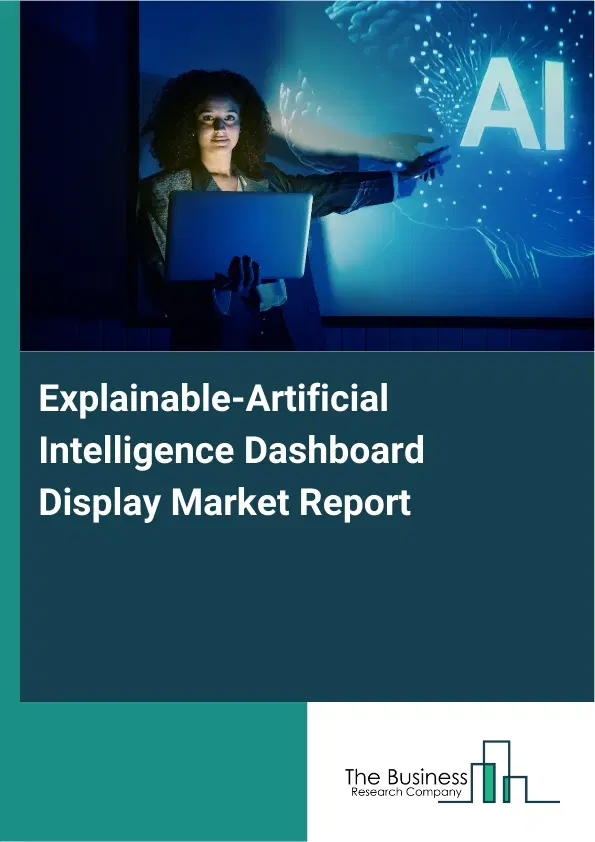 Explainable-Artificial Intelligence Dashboard Display Market Report 2026 Explainable-Artificial Intelligence Dashboard Display Market Report 2026