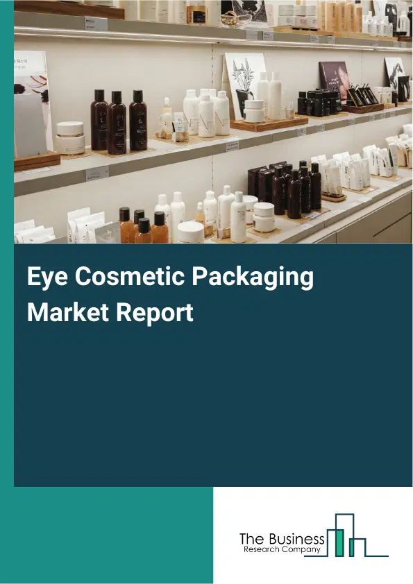Eye Cosmetic Packaging Market Report 2026 Eye Cosmetic Packaging Market Report 2026
