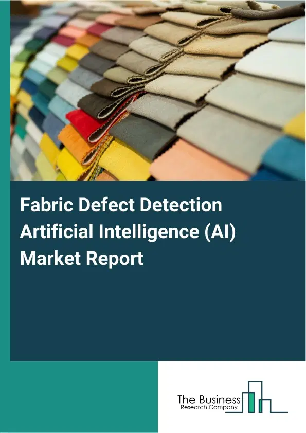 Fabric Defect Detection Artificial Intelligence (AI) Market Report 2026 Fabric Defect Detection Artificial Intelligence (AI) Market Report 2026