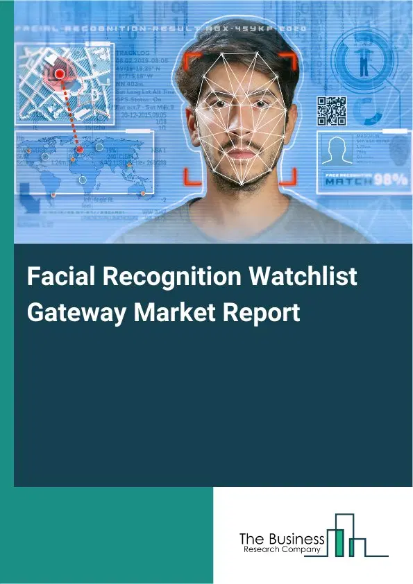 Facial Recognition Watchlist Gateway Market Report 2026 Facial Recognition Watchlist Gateway Market Report 2026