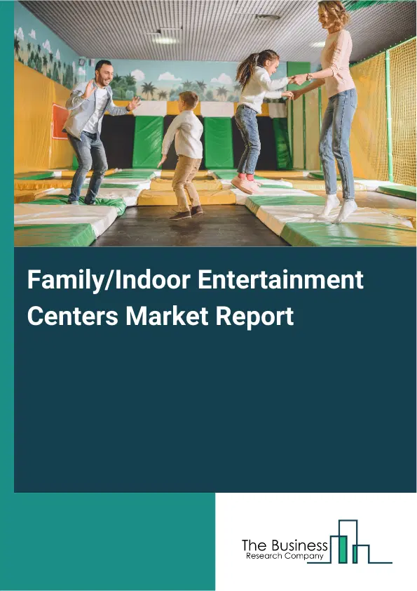 Family/Indoor Entertainment Centers Market Report 2026 Family/Indoor Entertainment Centers Market Report 2026