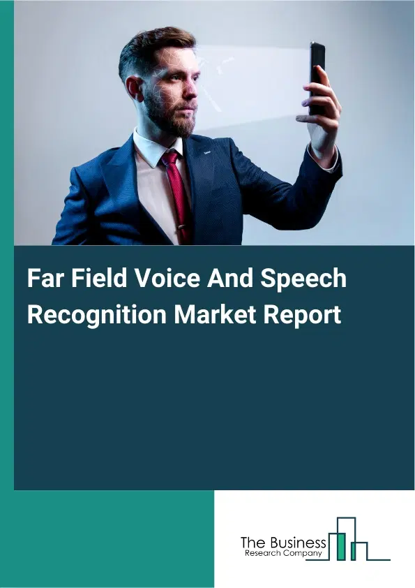 Far Field Voice And Speech Recognition Market Report 2026 Far Field Voice And Speech Recognition Market Report 2026
