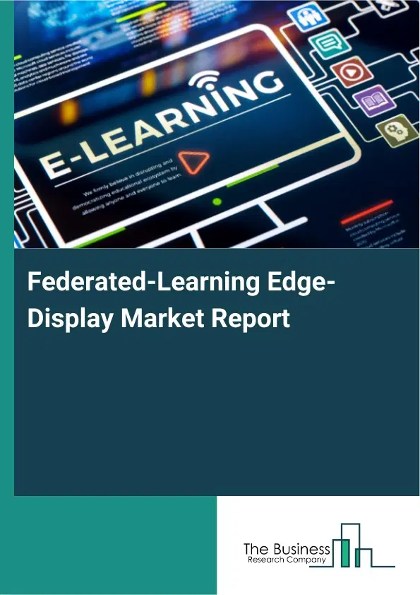 Federated-Learning Edge-Display Market Report 2026 Federated-Learning Edge-Display Market Report 2026