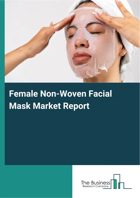 Female Non-Woven Facial Mask Market Report 2026 Female Non-Woven Facial Mask Market Report 2026