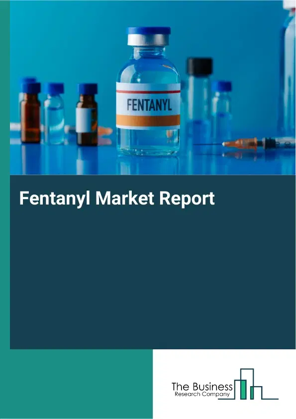 Fentanyl Market Report 2026 Fentanyl Market Report 2026