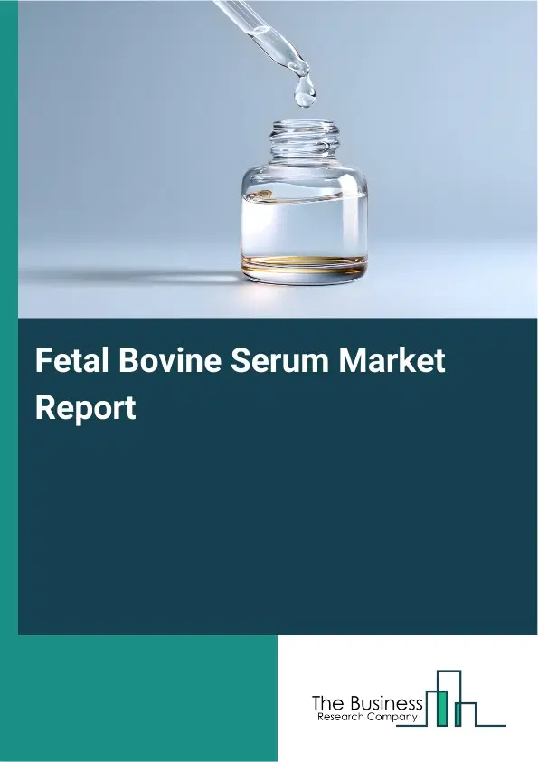 Fetal Bovine Serum Market Report 2026 Fetal Bovine Serum Market Report 2026