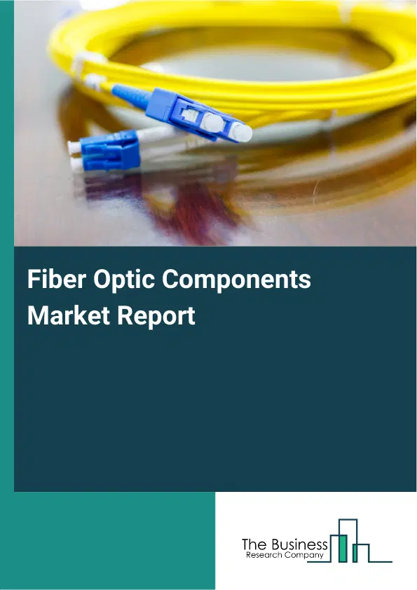 Fiber Optic Components Market Report 2026 Fiber Optic Components Market Report 2026