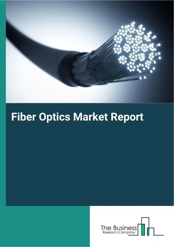 Global Fiber Optics Market Report 2026 Global Fiber Optics Market Report 2026
