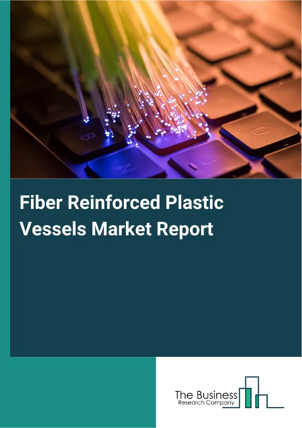 Fiber Reinforced Plastic Vessels Market Report 2026 Fiber Reinforced Plastic Vessels Market Report 2026