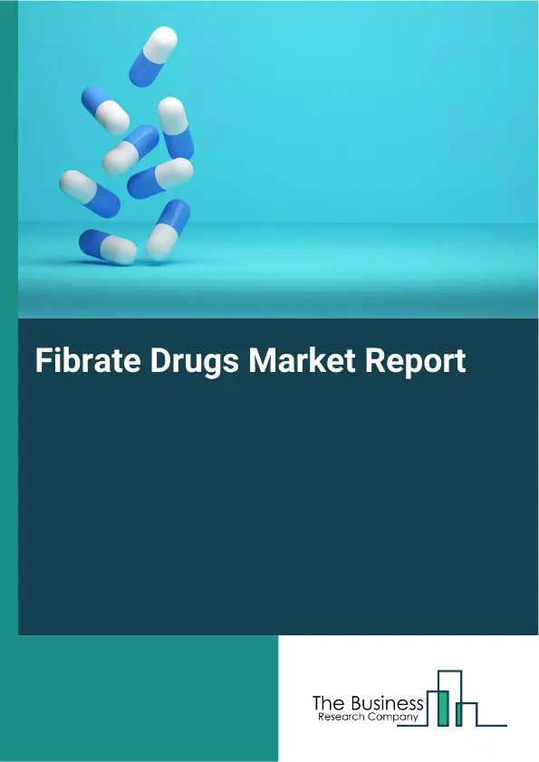 Fibrate Drugs Market Report 2026 Fibrate Drugs Market Report 2026