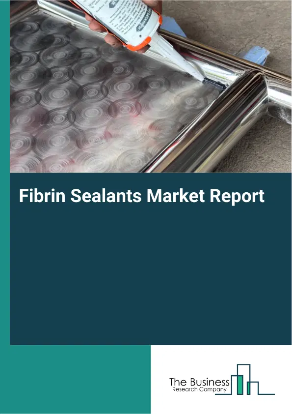 Fibrin Sealants Market Report 2026 Fibrin Sealants Market Report 2026
