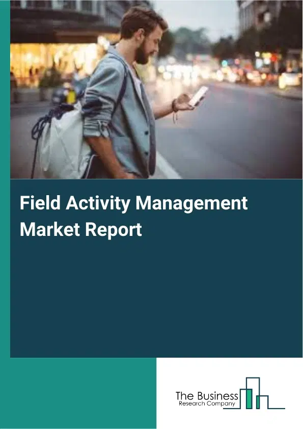 Field Activity Management Market Report 2026 Field Activity Management Market Report 2026