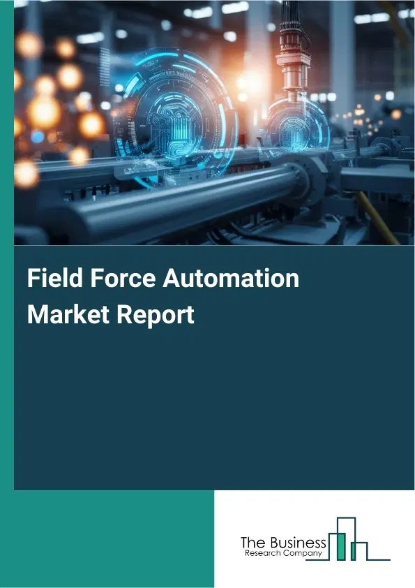 Field Force Automation Market Report 2026 Field Force Automation Market Report 2026