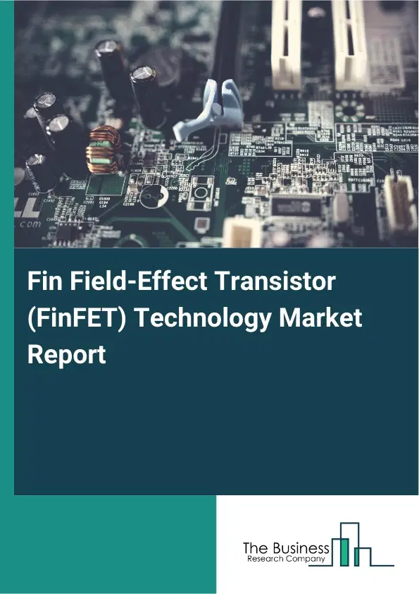 Fin Field-Effect Transistor (FinFET) Technology Market Report 2026 Fin Field-Effect Transistor (FinFET) Technology Market Report 2026