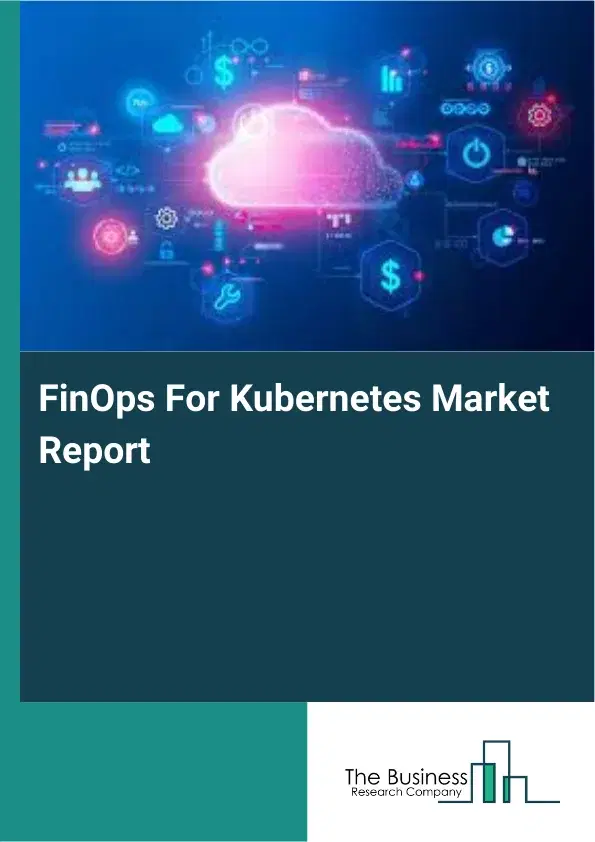 FinOps For Kubernetes Market Report 2026 FinOps For Kubernetes Market Report 2026