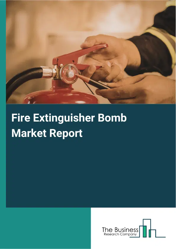 Fire Extinguisher Bomb Market Report 2026 Fire Extinguisher Bomb Market Report 2026