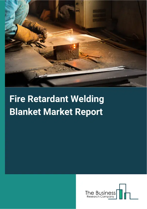 Fire Retardant Welding Blanket Market Report 2026 Fire Retardant Welding Blanket Market Report 2026