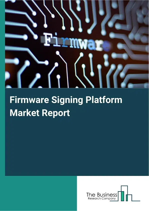 Firmware Signing Platform Market Report 2026 Firmware Signing Platform Market Report 2026