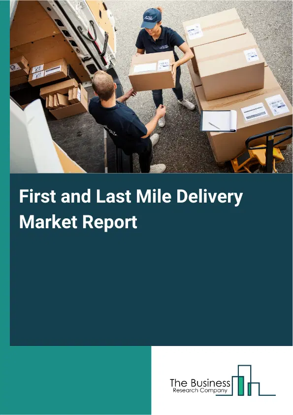 First and Last Mile Delivery Market Report 2026 First and Last Mile Delivery Market Report 2026
