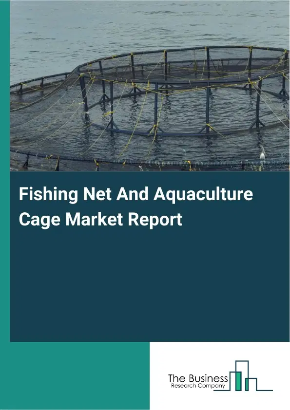 Fishing Net And Aquaculture Cage Market Report 2026 Fishing Net And Aquaculture Cage Market Report 2026