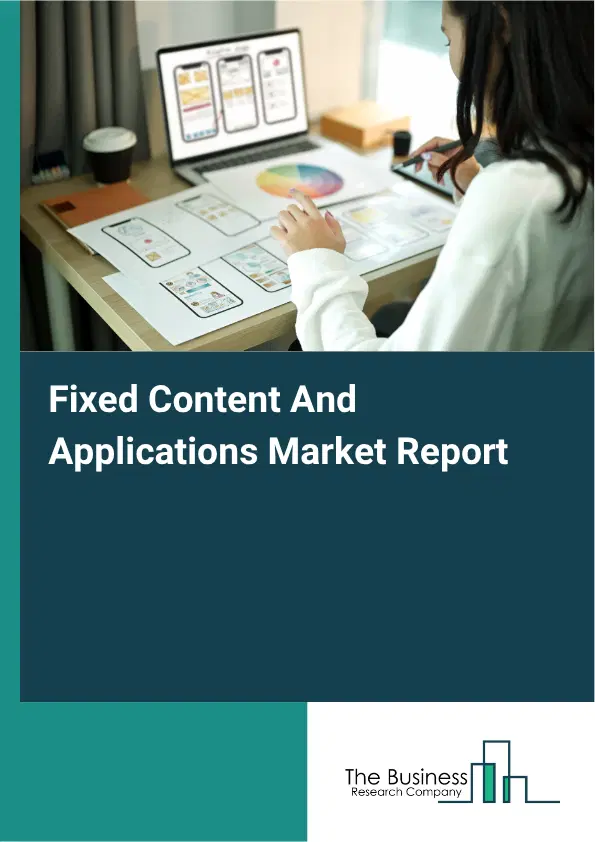 Fixed Content And Applications Market Report 2026 Fixed Content And Applications Market Report 2026
