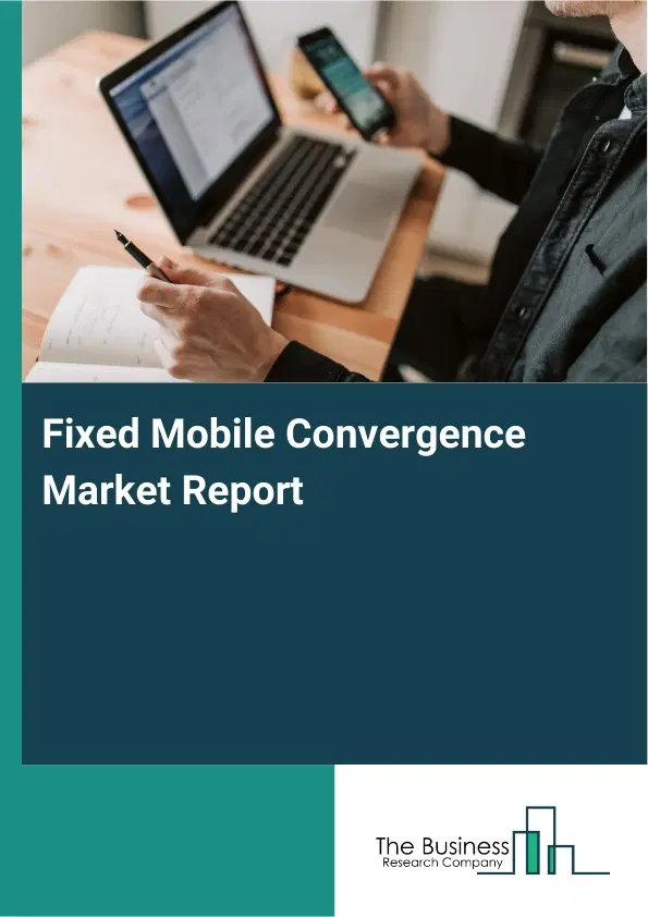 Fixed Mobile Convergence Market Report 2026 Fixed Mobile Convergence Market Report 2026