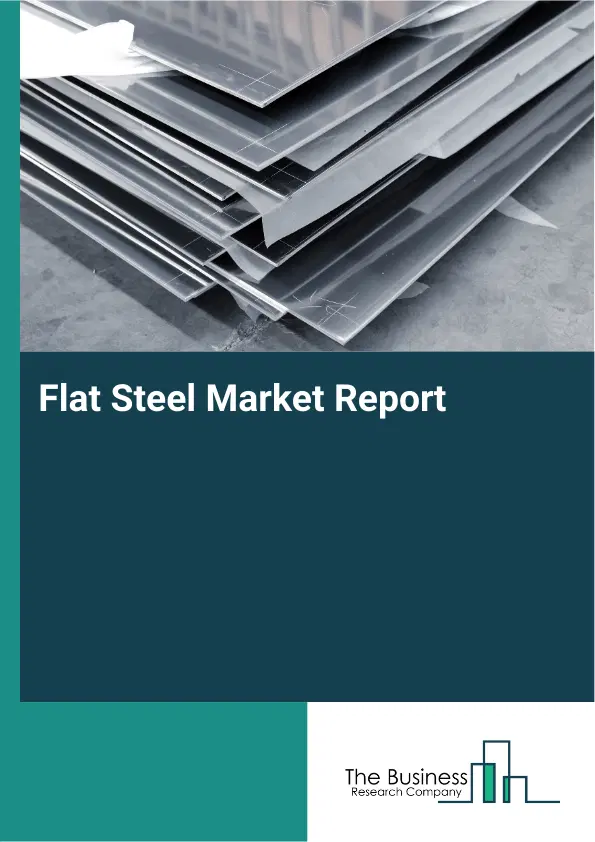 Global Flat Steel Market Report 2026 Global Flat Steel Market Report 2026