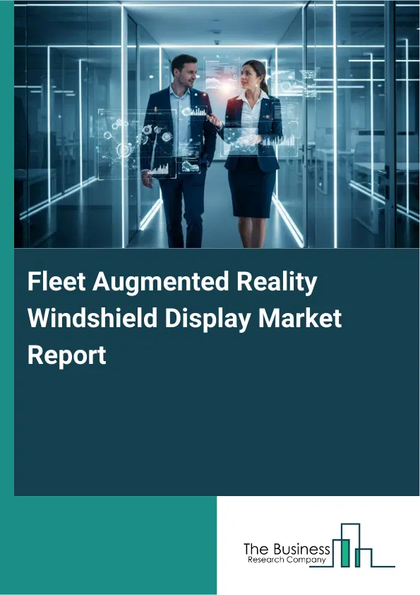 Fleet Augmented Reality Windshield Display Market Report 2026 Fleet Augmented Reality Windshield Display Market Report 2026