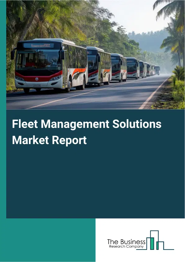 Fleet Management Solutions Market Report 2026 Fleet Management Solutions Market Report 2026