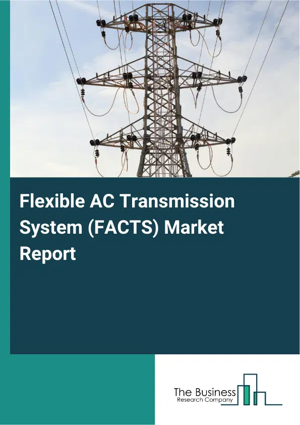 Flexible AC Transmission System (FACTS) Market Report 2026 Flexible AC Transmission System (FACTS) Market Report 2026