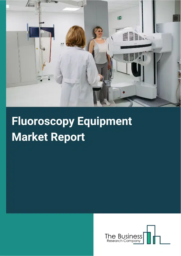 Fluoroscopy Equipment Market Report 2026 Fluoroscopy Equipment Market Report 2026