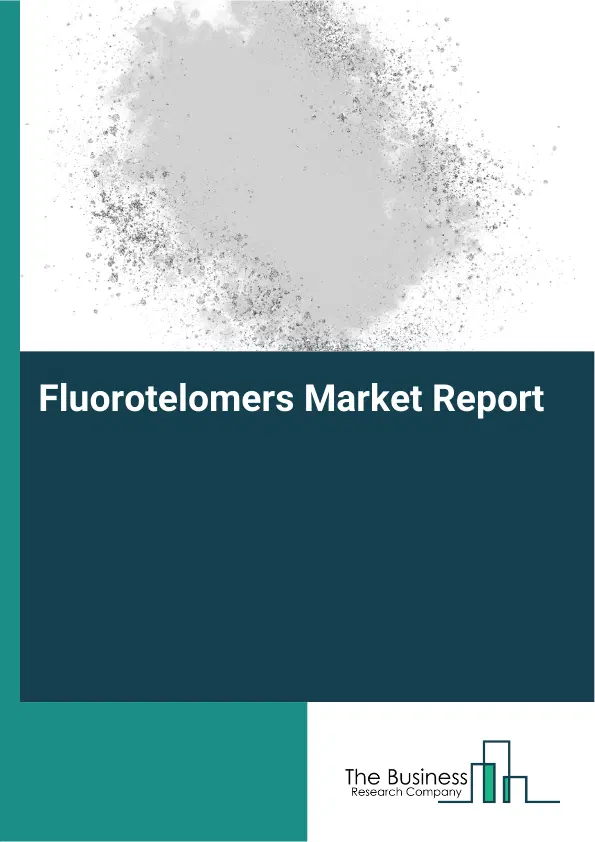 Global Fluorotelomers Market Report 2026 Global Fluorotelomers Market Report 2026