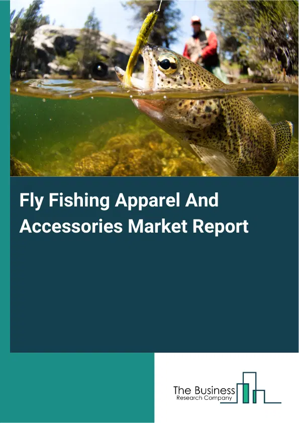 Fly Fishing Apparel And Accessories Market Report 2026 Fly Fishing Apparel And Accessories Market Report 2026
