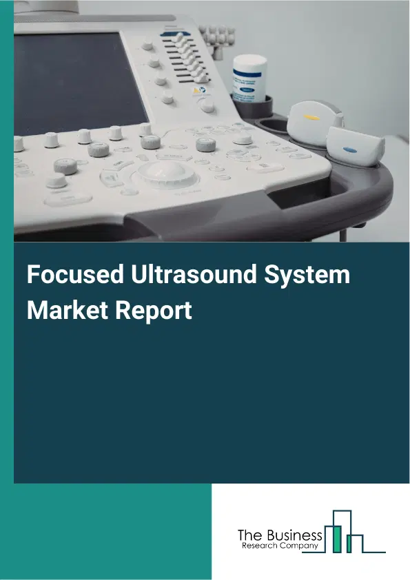 Focused Ultrasound System Market Report 2026 Focused Ultrasound System Market Report 2026