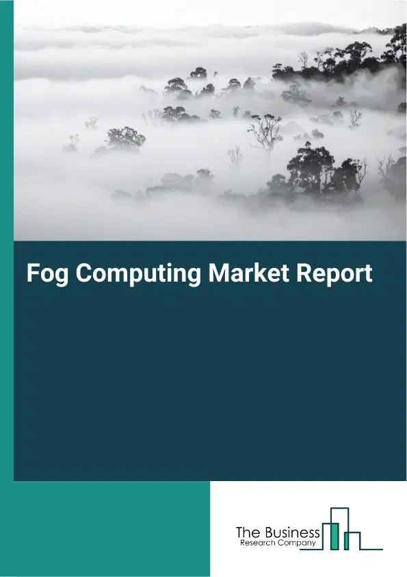 Fog Computing Market Report 2026 Fog Computing Market Report 2026