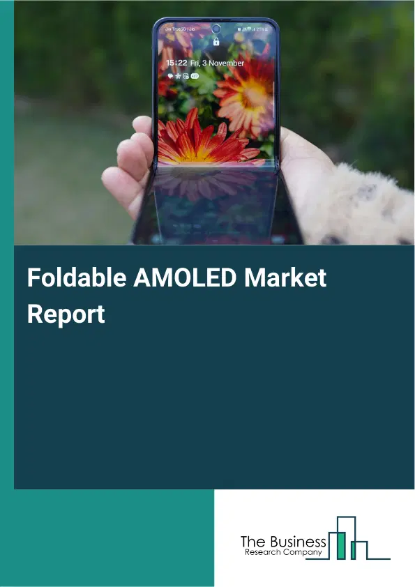 Global Foldable AMOLED Market Report 2026 Global Foldable AMOLED Market Report 2026