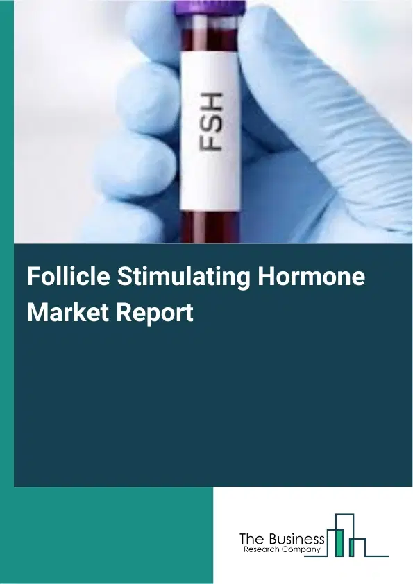 Global Follicle Stimulating Hormone Market Report 2026 Global Follicle Stimulating Hormone Market Report 2026