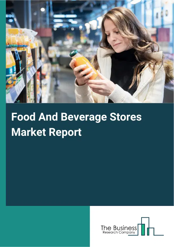 Food And Beverage Stores Market Report 2026 Food And Beverage Stores Market Report 2026