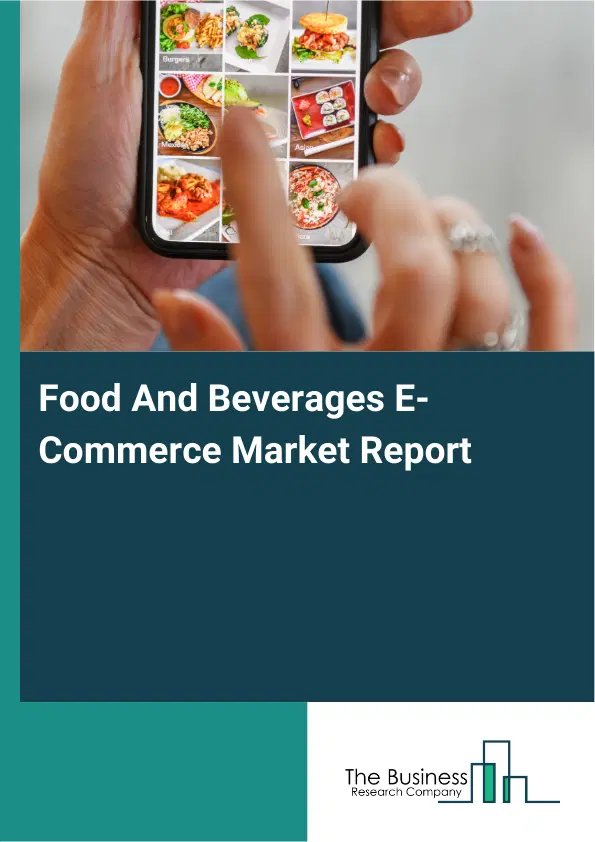 Food And Beverages E-Commerce Market Report 2026 Food And Beverages E-Commerce Market Report 2026