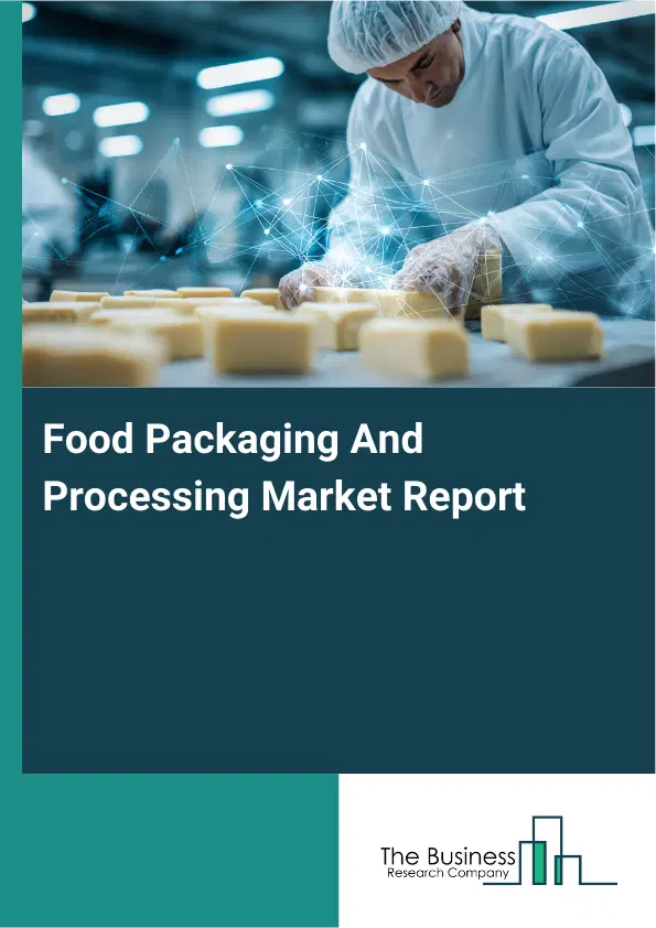 Food Packaging And Processing Market Report 2026 Food Packaging And Processing Market Report 2026