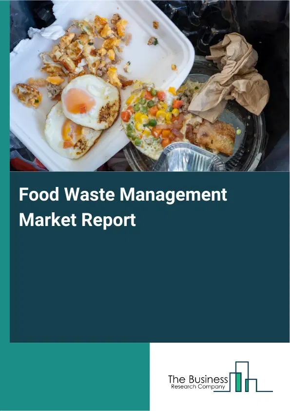 Global Food Waste Management Market Report 2026 Global Food Waste Management Market Report 2026