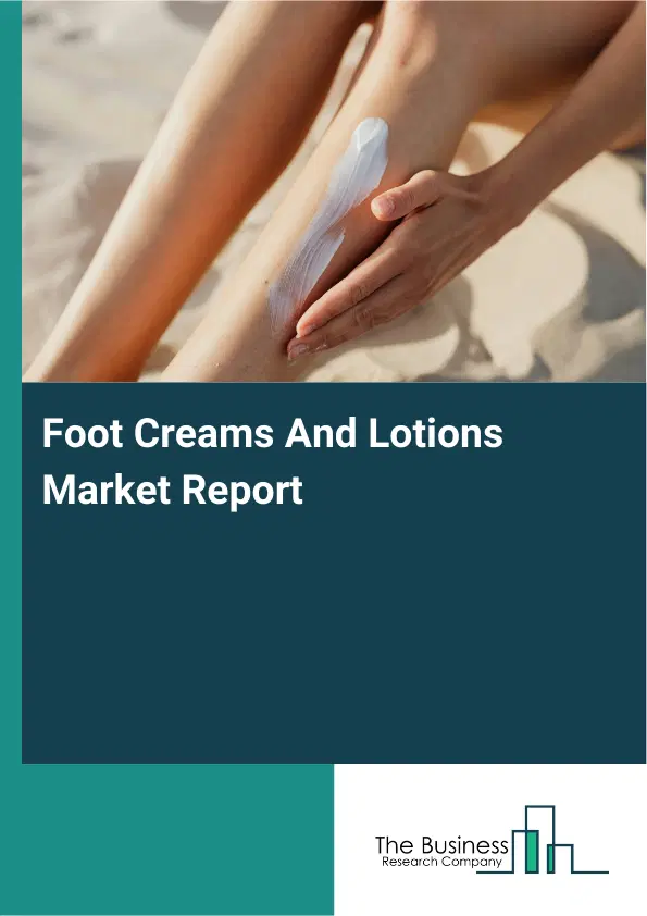 Foot Creams And Lotions Market Report 2026 Foot Creams And Lotions Market Report 2026