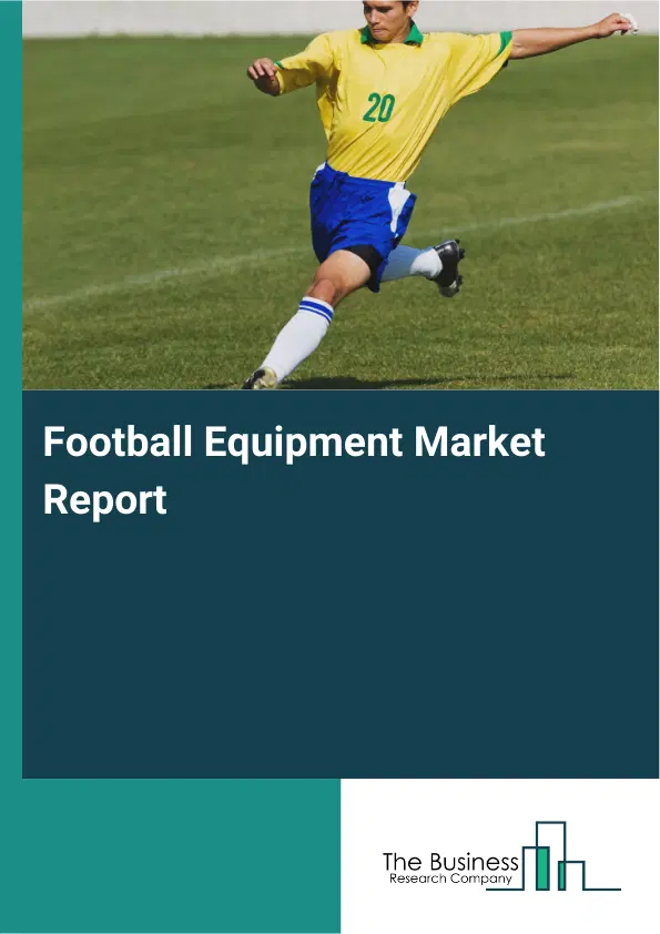 Football Equipment Market Report 2026 Football Equipment Market Report 2026