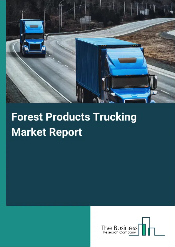 Forest Products Trucking Market Report 2026 Forest Products Trucking Market Report 2026