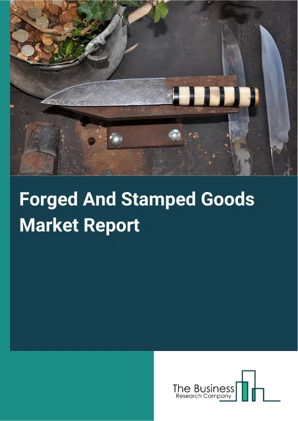 Forged And Stamped Goods Market Report 2026 Forged And Stamped Goods Market Report 2026
