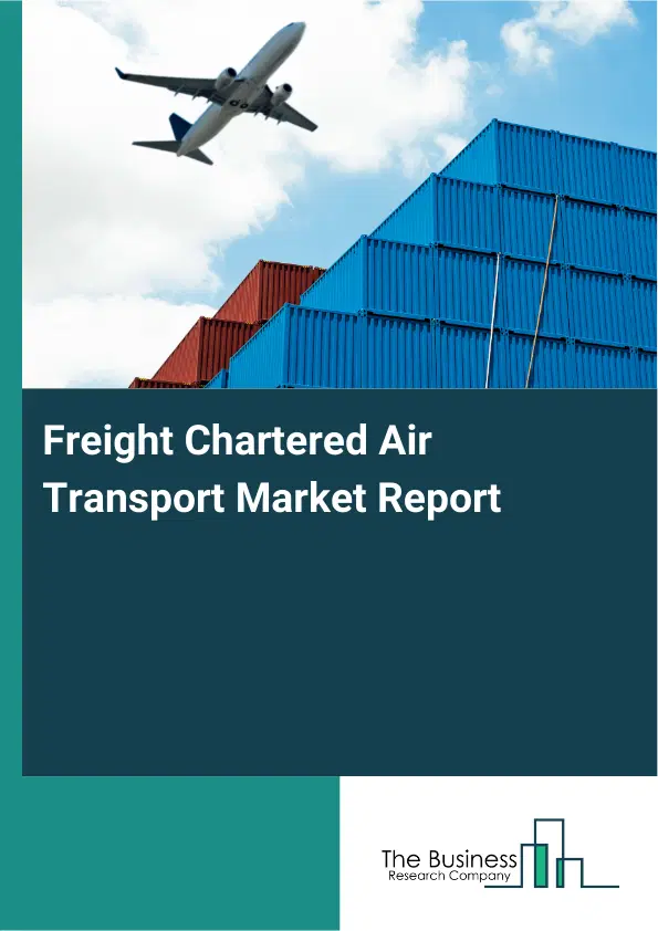 Freight Chartered Air Transport Market Report 2026 Freight Chartered Air Transport Market Report 2026
