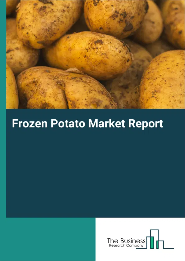 Global Frozen Potato Market Report 2026 Global Frozen Potato Market Report 2026