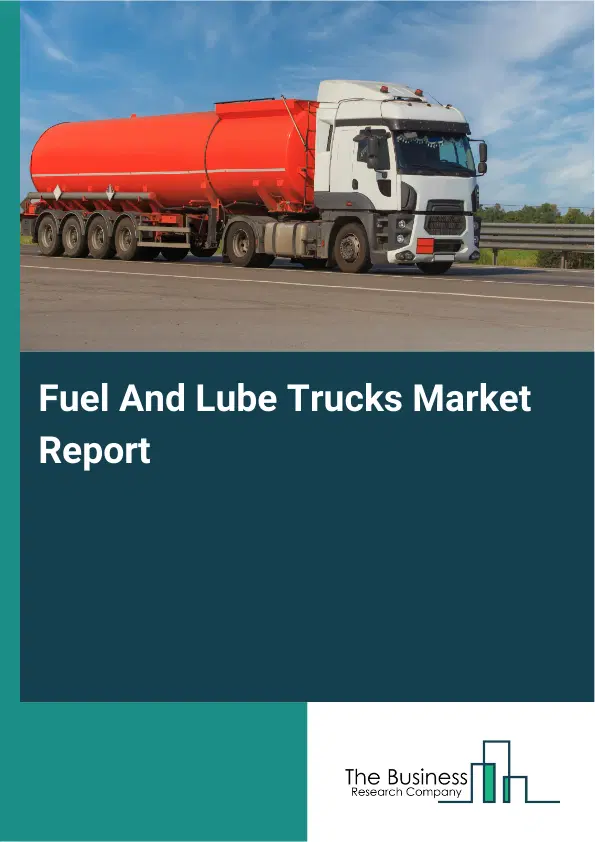Fuel And Lube Trucks Market Report 2026 Fuel And Lube Trucks Market Report 2026